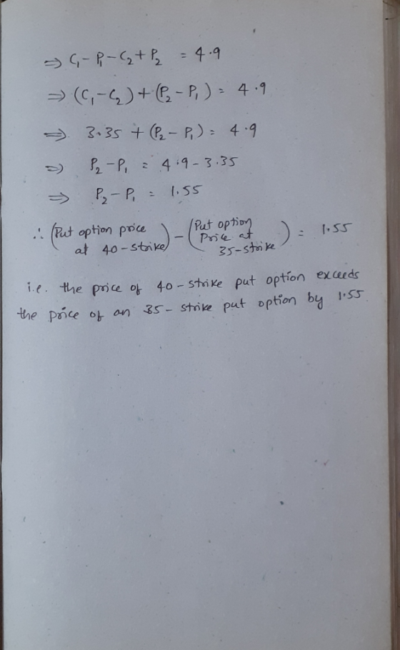 - C-P,- (+ P2 = 4.9 (C,-(₂) + (P2 - P.) = 4.9 - 3.35 + (P2 - P.) = 4.9 - P2-P, è 4.9-3.35 - P.₂ -P, = 1.55 (Put option price