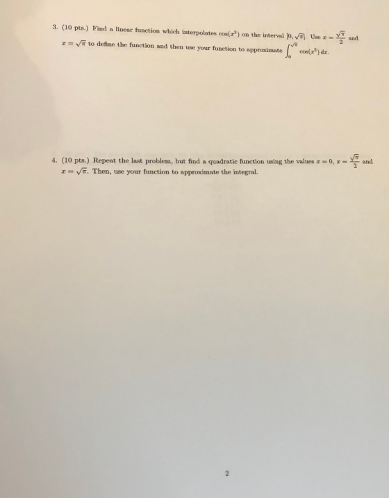 3. (10 pts.) Find a linear function which interpolates cos(z?) on the interval [0, V). Use 1 = I= to define the function and