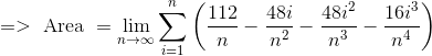 => \text{ Area } =\lim_{n\to\infty} \sum_{i=1}^n \left ( \frac{112}{n}-\frac{48i}{n^2}-\frac{48i^2}{n^3} -\frac{16i^3}{n^4} \right )
