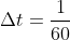 \Delta t=\frac{1}{60}