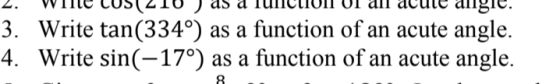 2. Wille LUS(210 ) as a functIUII UI all acute dugle. 3. Write tan(334°) as a function of an acute angle. 4. Write sin(–17°)