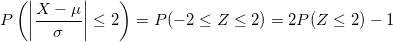 \small P\left ( \left | \frac{X-\mu}{\sigma} \right |\leq 2 \right ) = P(-2\leq Z\leq 2) = 2P(Z\leq 2)-1