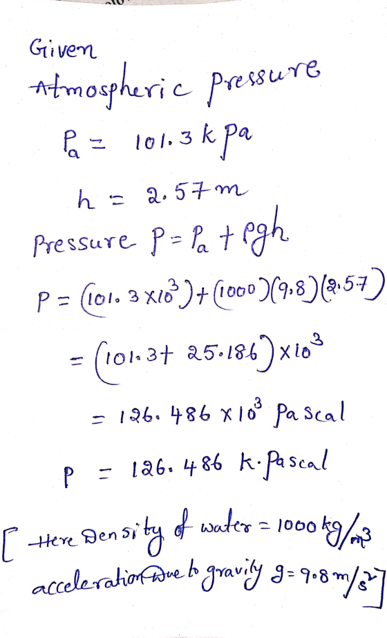 Given atmospheric pressure Pa 101.3k k pa hs 2.57 m egh 8 Pressure p = Pat P= 101.3 x16)+(1000(9.8) (2:57 (101.37 25-186)x10