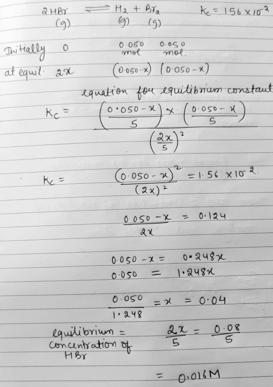 QHBr - H2 + Bra (9) (9) ke = 1.56x102 0.050 mol oos o mol. Initially o at equil ax (0.050-x) (0.050-x) equation for equilibri