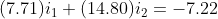 (7.71)i_{1}+(14.80)i_{2}=-7.22