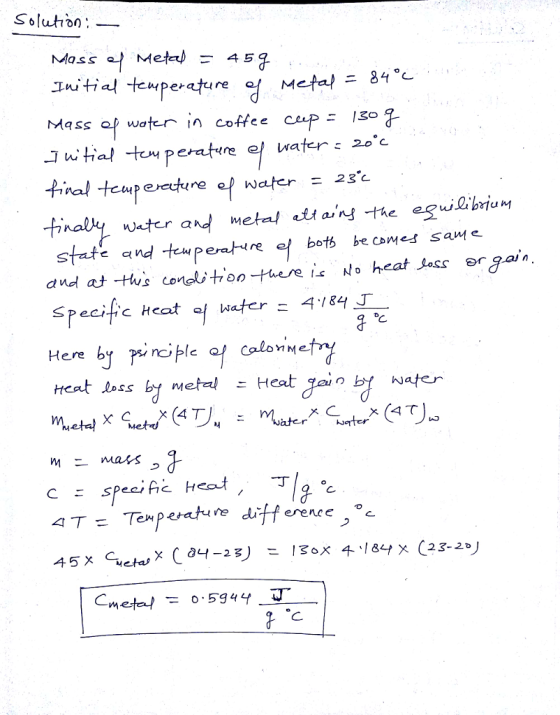 solution:- Initial temperațure Mass of water in coffce cup 23 C ter and metal tt e ebrium dud at-Hus conditi の specific Heat- water-4184J- Here Heat loss b nehal Heat gai n Water maks AT = Teu·perature difference
