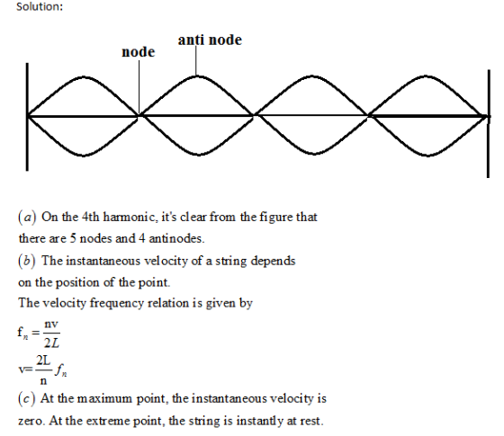 Solution: anti node node a) On the 4th harmonic, its clear from the figure that there are 5 nodes and 4 antinodes. (b) The i