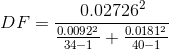 DF = \frac{0.02726^{2}}{\frac{0.0092^{2}}{34-1}+\frac{0.0181^{2}}{40-1}}