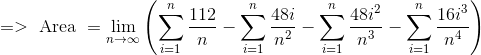 => \text{ Area } =\lim_{n\to\infty} \left ( \sum_{i=1}^n \frac{112}{n} -\sum_{i=1}^n \frac{48i}{n^2}-\sum_{i=1}^n \frac{48i^2}{n^3} -\sum_{i=1}^n \frac{16i^3}{n^4} \right )