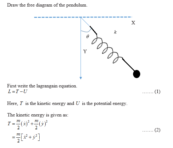 Draw the free diagram of the pendulum. First write the lagrangain equation. L=T-U ....... (1) Here, T is the kinetic energy a
