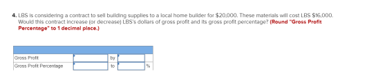 4. LBS is considering a contract to sell building supplies to a local home builder for $20,000. These materials will cost LBS