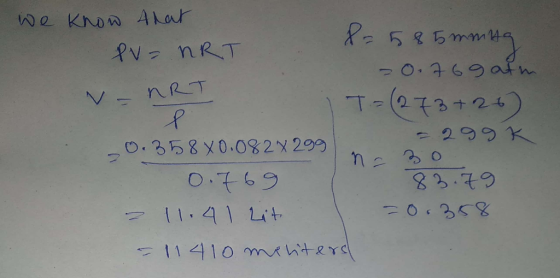we know that P = 585mming PV = nRT -0.769 atm V - ART 1 T = (273 +26) = 299K -0.358 X0.0820299 I n = 30 0.769 83.79 2 11.41 L