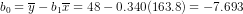 b _{0}=\overline{y}-b_{1}\overline{x}=48-0.340(163.8)=-7.693