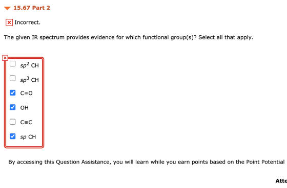 15.67 Part 2 X Incorrect. The given IR spectrum provides evidence for which functional group(s)? Select all that apply. sp? C