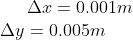 \Delta x=0.001 m\\ \Delta y=0.005 m