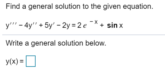 Find a general solution to the given equation. - X у - 4y + 5y- 2y %3D2 е sin x Write a general solution below. Уx) -