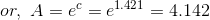or,~A=e^c=e^{1.421}=4.142