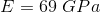 E = 69 G Pa