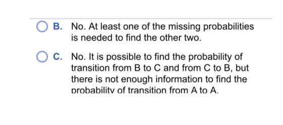 B. No. At least one of the missing probabilities is needed to find the other two. C. No. It is possible to find the probabili