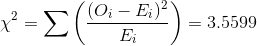 \chi ^{2} = \sum \left ( \frac{(O_{i}-E_{i})^2}{E_{i}} \right ) = 3.5599