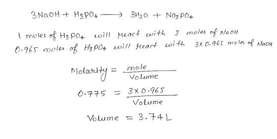 3 NaOH + H3 P04 - 3H2O + NAZ PO4 I moles of H3PO4 will reach with 3 moles of NaOH 0.965 moles of H₃PO4 will reeact with 3x0.9