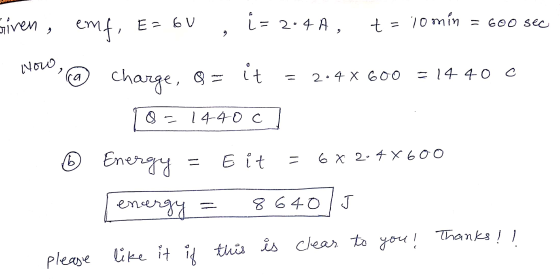 Siven, emf, Ez bu i= 2.4A, t = 10 min = 600 sec 9 How > a 2.4 X 600 =1440 C charge, o= it 8 = 1440c /ь Energy = E it = 6 x 2.