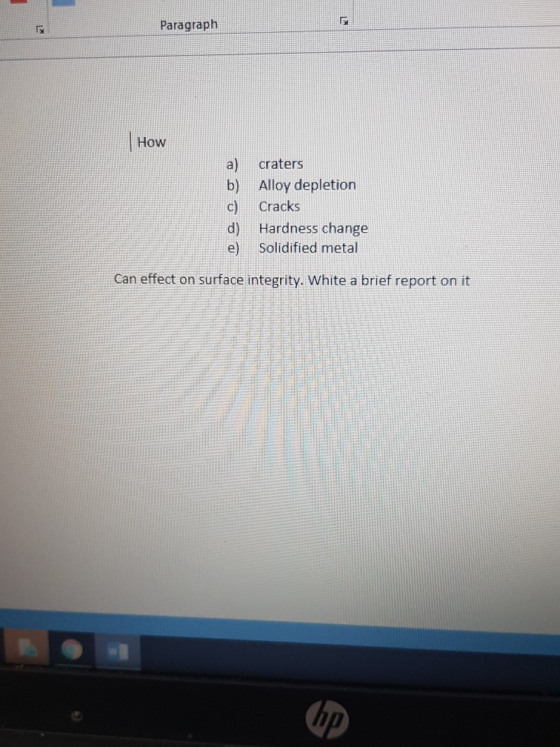 Paragraph How a) craters b) Alloy depletion c) Cracks d) Hardness change e) Solidified metal Can effect on surface integrity.