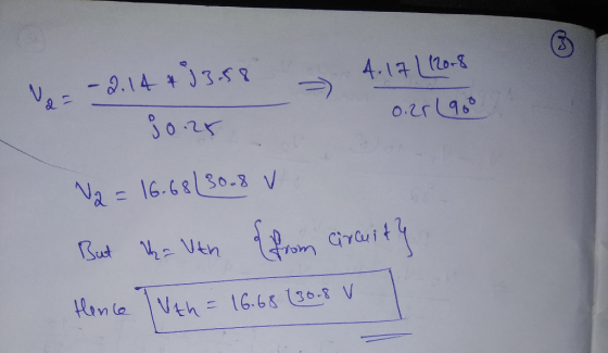= -2.14 * 23.58 4.17 | 120.8 0.28(900 3o.ar V2 = 16.68(30.8 v But za Ven {from Circuity Hence Tuth = 16.68 (30.8 v