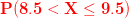 {\color{Red} \mathbf{P(8.5<X\leq 9.5)}}