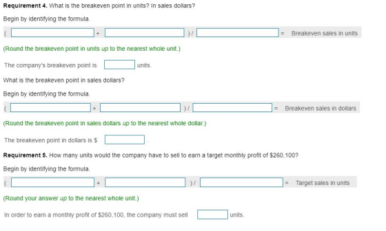 Requirement 4. What is the breakeven point in units? In sales dollars? Begin by identifying the formula. = Breakeven sales in