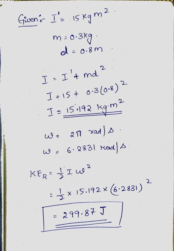 15 kg m² Giveno - I= .15 0.3 kg d = m=0 =0.8m 2 2 I = It ma I=.15€ 0:3 (0.8) 2 15:192 kg.m H rad) s we an w = 6.283! rada 2