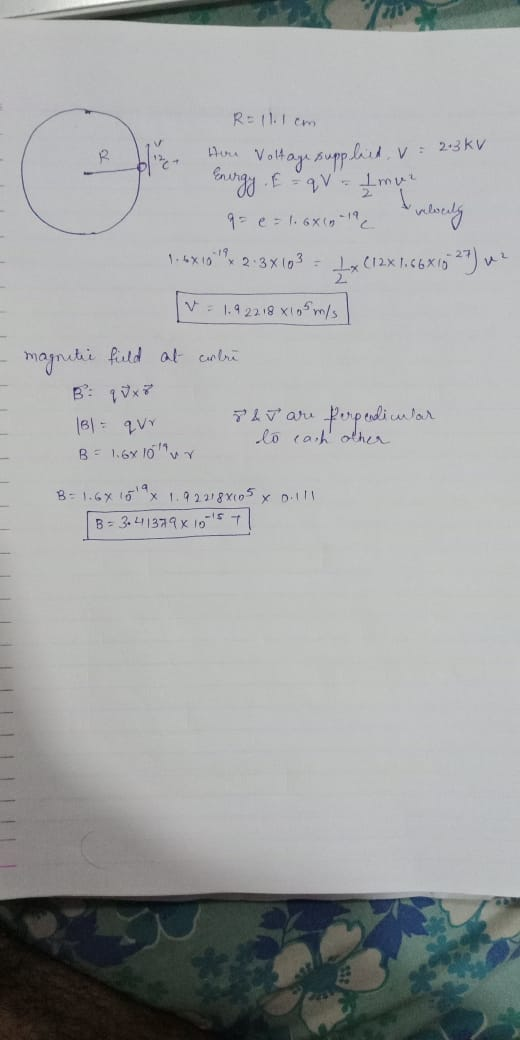 R - V: 2-3 kV R=111cm Herr Voltage suppleet Energy Equi I mur 9= e = 1.6X (G-19 2 1-6X 1092 2:3X103 = 1.x (12x1.66X1827) u ve