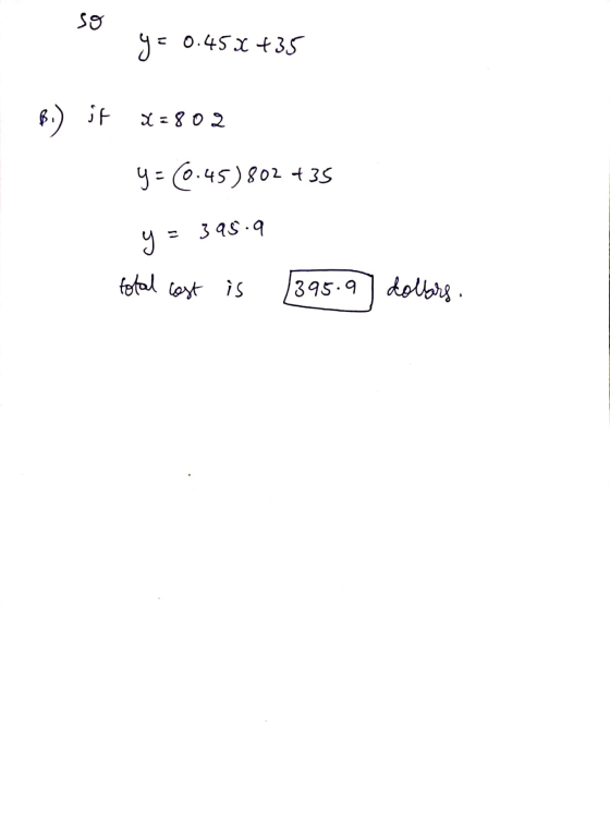 so y = 0.45X +35 BI) it x=802 y = 6.45) 802 + 35 395.9 y = total cost is 395.9 dollars.