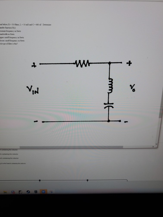 ut below, R = 50 Ohms L = 50 mli and C = 680 uF. Determine: ansfer function H ) esonant frequency in Hertz andwidth in Hertz