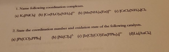 1. Name following coordination complexes. (a) K[PdCL 6) Co(H2O) (NH). 6) M(NH) (En) ([C-CL:(NH4Cl2 2. State the coordination