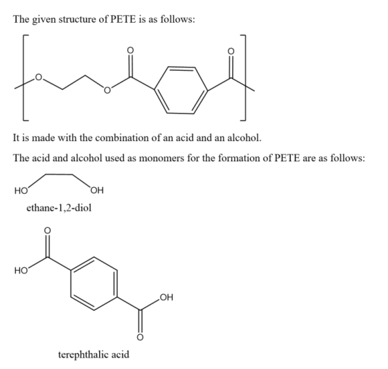 The given structure of PETE is as follows: It is made with the combination of an acid and an alcohol. The acid and alcohol us