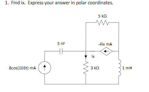 1. Find ix. Express your answer in polar coordinates. 5 kΩ M 5 nF - 4ix mA ix 8cos(1E6t) mA 3 k02 1 mH