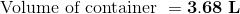 \bf \text{ Volume of container }=3.68 \;L