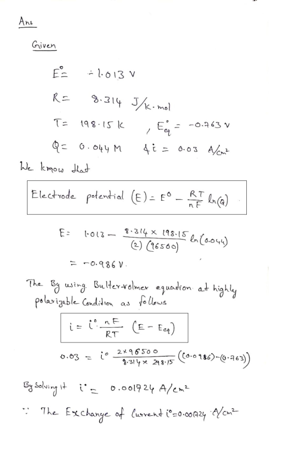 Ans Given 1.013 V RE 3.214 Jmol -0.63 V T= (१৪-।S ८ 90.044 M 4e 0-03 Aon We kmow dhat Electrode potential (E)- E- R T ४ 314 X
