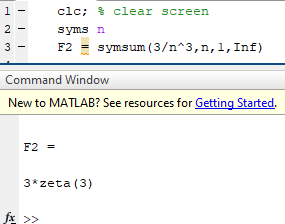 clc; $clear screen syms n F2 = symsum (3/n^3, n, 1, Inf) 3- Command Window New to MATLAB? See resources for Getting Started.