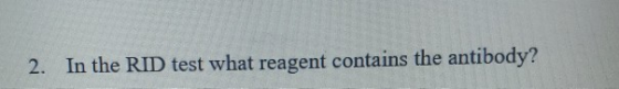 2. In the RID test what reagent contains the antibody?