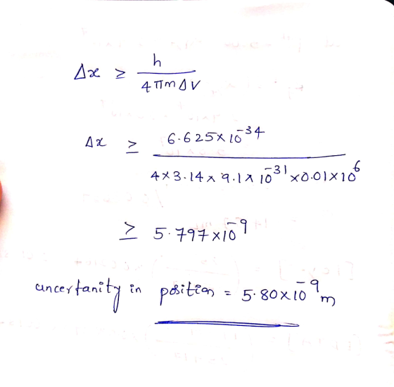 te ih 4 IMOV A2 > 6-625x1534 43.14x9.17 103x0.01x106 ? 5.797x10 9 uncertanity in position = 5.80x10 ºm uncerta