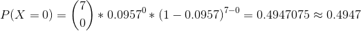 P(X =0) = * 0.0957°* (1 – 0.0957)7-0 = 0.4947075 0.4947