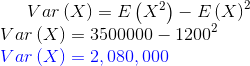 Var\left ( X \right )=E\left ( X^2 \right )-E\left ( X \right )^2\\ Var\left ( X \right )=3500000-1200^2\\ {\color{Blue} Var\left ( X \right )=2,080,000}
