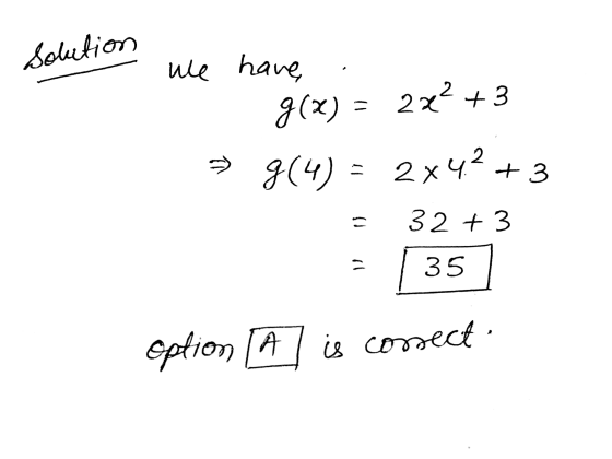 Solution ule have g(x) = 2x? + 3 n 9(4) = 2x42 +3 32 + 3 so il 35 option (A is consect.