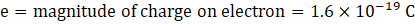 e = magnitude of charge on electron = 1.6 x 10-19 C