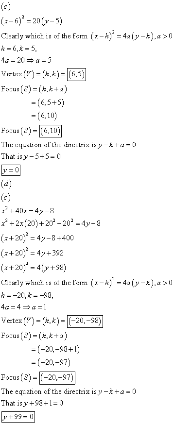 c) (x-6)* = 20(y-5) Clearly which is of the form (x-h)* = 4a(y-k),a >0 h=6,4 = 5, 4a = 20 => a=5 Vertex (V) = (h, k) = (6,5)