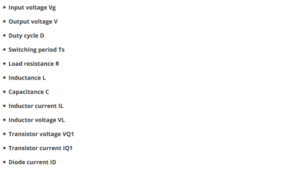 • Input voltage Vg • Output voltage V • Duty cycle D • Switching period Ts • Load resistance R • Inductance L • Capacitance C