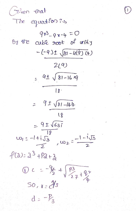 Given that The equation is 9x3-92-4 = 0 By the cubic root of unity -(-931 581-419) (4) 219) 91 81-16 X9 18 9 + √81-144 18 9 I