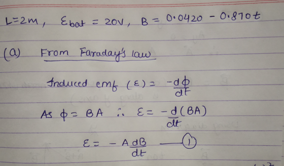 L=2m, Ebot = 20V, B = 0·0420 - 0.870t (a) From Faradays law Induced ent (E)= -do dt As $ = BA in E = -d (BA) It is E = – AdB